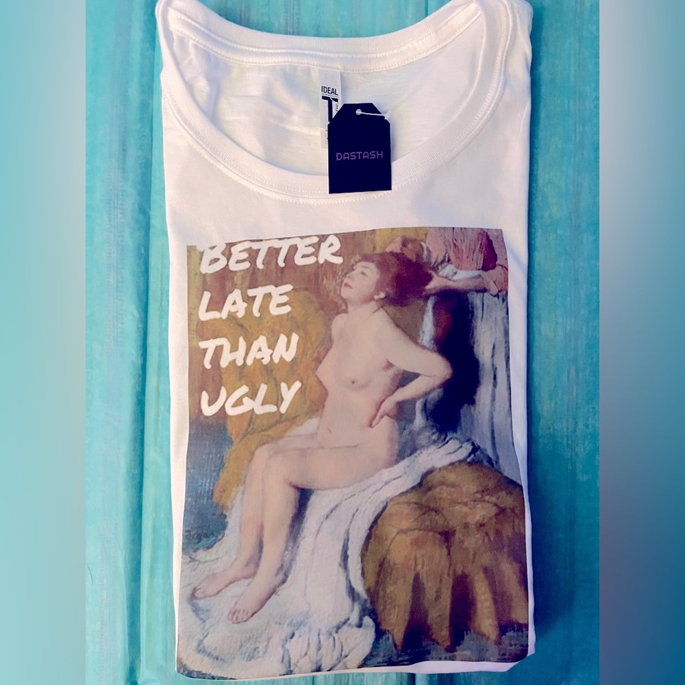 Better Late Than Ugly Tshirt Unisex or Womens